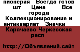 1.1) пионерия : Всегда готов ( 1 шт ) › Цена ­ 90 - Все города Коллекционирование и антиквариат » Значки   . Карачаево-Черкесская респ.